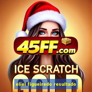 eliel figueiredo resultado